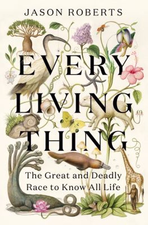 Every Living Thing : The Great and Deadly Race to Know All Life J