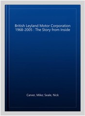 British Leyland Motor Corporation 1968-2005 : The Story from Inside, Paperbac…