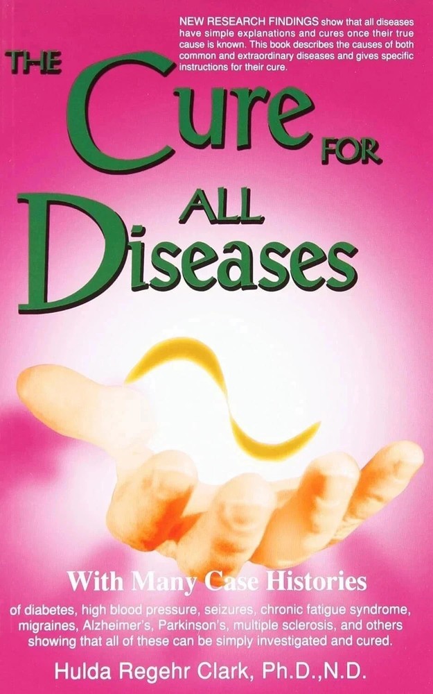 The Cure for All Diseases : With Many Case Histories by Hulda Regehr Clark USA
