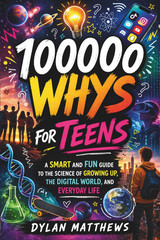 100000 Whys for Teens: a Smart and Fun Guide to the Science of Growing Up, the D