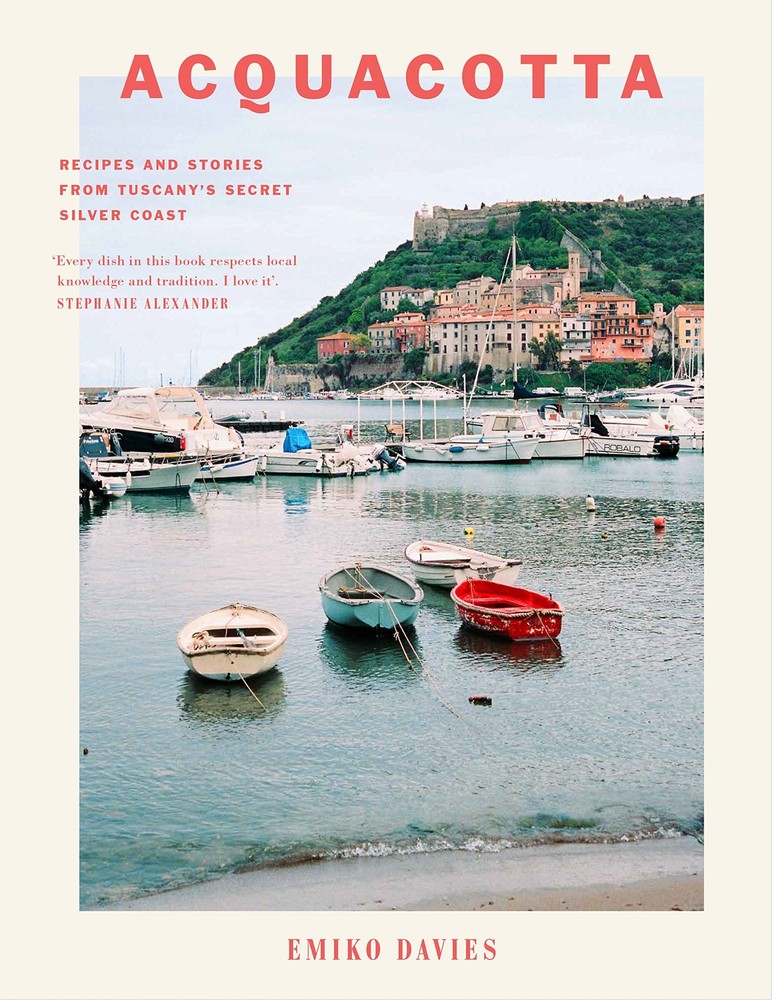 Acquacotta: Recipes and Stories from Tuscany’s Secret Silver Coast Davies, Emiko