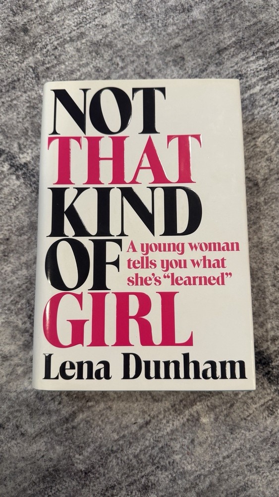 Not That Kind of Girl: A Young Woman Tells You What She’s Learned Lena Dunham