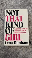 Not That Kind of Girl: A Young Woman Tells You What She’s Learned Lena Dunham