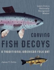 James T Cottle Carving Fish Decoys (Hardback) Carving and Painting Decoys