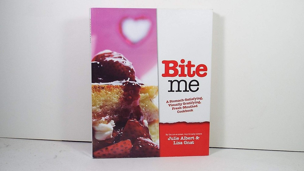 Bite Me (A Stomach-Satisfying, Visually Gratifying, Fresh-Mouthed Cookbook)