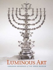 Luminous Art : Hanukkah Menorahs of the Jewish Museum Susan L. Br