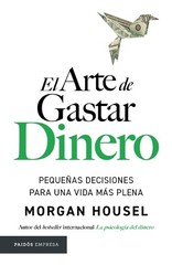 Morgan Housel El Arte de Gastar Dinero: Pequeñas Decisiones Para Una (Paperback)