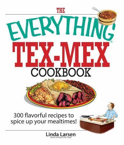 The Everything Tex-Mex Cookbook: 300 Flavorful Recipes to Spice Up Your Mealtim