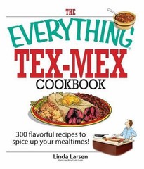 The Everything Tex-Mex Cookbook: 300 Flavorful Recipes to Spice Up Your Mealtim