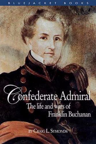 Confederate Admiral: The Life and Wars of Franklin Buchanan by Symonds, Craig L.