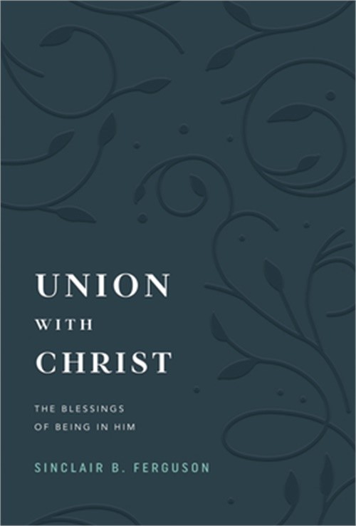 Union with Christ: The Blessings of Being in Him (Hardback or Cased Book)