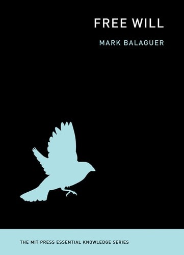 Free Will (The MIT Press Essential Knowledge series) – Balaguer, Mark