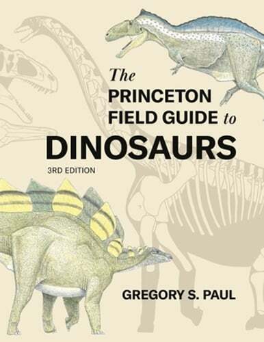 The Princeton Field Guide to Dinosaurs Third Edition by Gregory S Paul: New