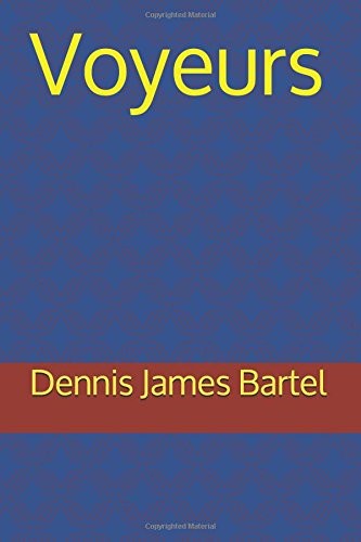 VOYEURS By Dennis James Bartel **BRAND NEW**