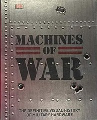 Machines of War: The Definitive Visual History of Military Hardwa