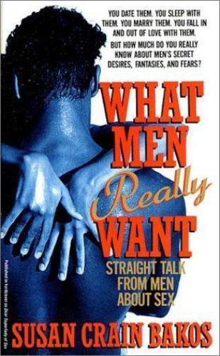 What Men Really Want: Straight Talk from Men about Sex by Susan Crain Bakos