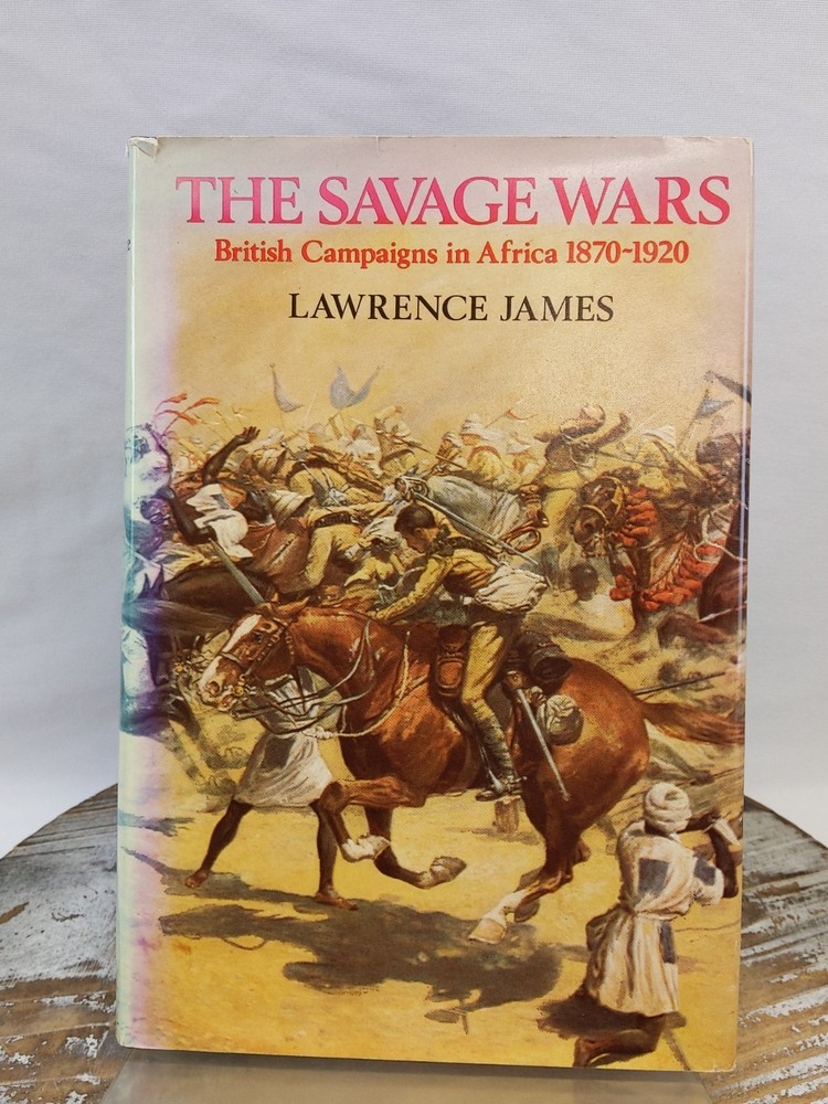The Savage Wars: British Campaigns in Africa 1870-1920 by Lawrence James HC 1985