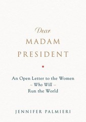 Dear Madam President: An Open Letter to the Women Who Will Run the World by Palm