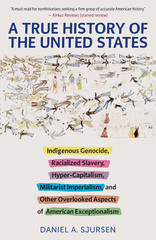 True History of the United States : Indigenous Genocide, Racialized Slavery, …