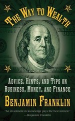 The Way to Wealth : Advice, Hints, and Tips on Business, Money, a