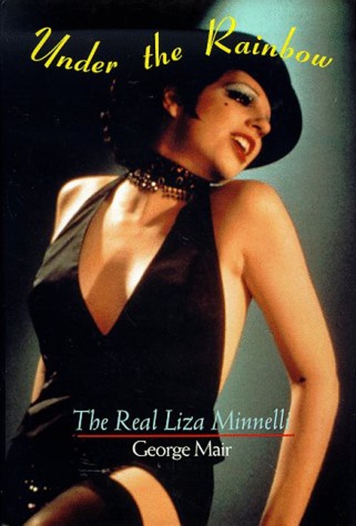 Under the Rainbow : The Real Liza Minnelli Hardcover George Mair