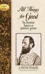 All Things for Good: The Steadfast Fidelity of Stonewall Jackson (Leaders in…