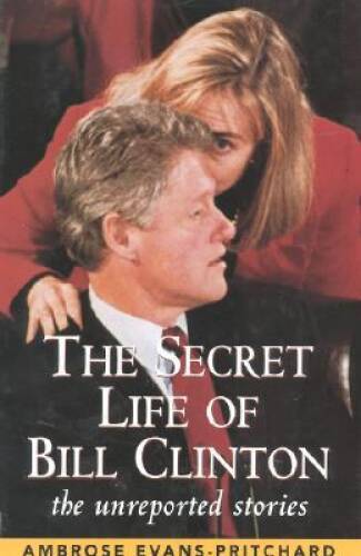 The Secret Life of Bill Clinton: The Unreported Stories – Hardcover – VERY GOOD