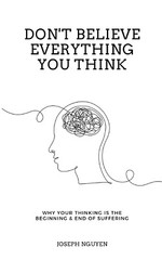 Don’t Believe Everything You Think Why Your Thinking Is The Beginning USA Stock
