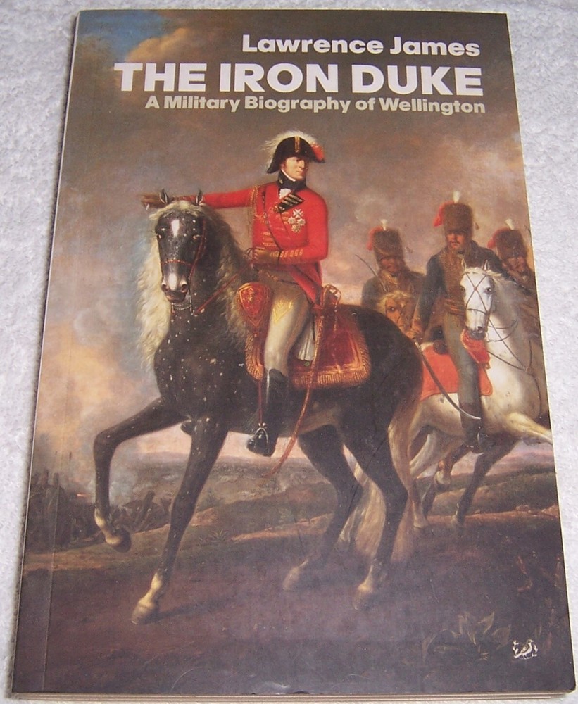 The Iron Duke: A Military Biography of Wellington by Lawrence James pb