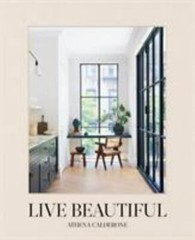 Live Beautiful, Hardcover by Calderone, Athena; Astley, Amy (FRW); Franzen, N…