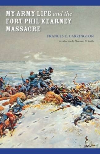 My Army Life and the Fort Phil Kearney Massacre: With an Account of the C – GOOD