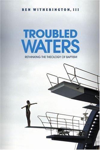 Troubled Waters: Rethinking the Theology of Baptism, Ben Witherington III, 97816