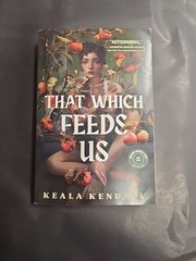 That Which Feeds Us By Keala Kendall ARC Advanced Reader