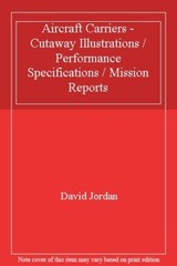 Aircraft Carriers: Cutaway Illustrations, Performance Specificat