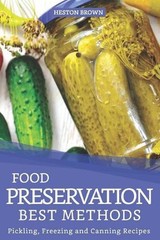 Food Preservation Best Methods: Pickling, Freezing and Canning Recipes by Heston