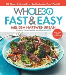 The Whole30 Fast & Easy Cookbook: 150 Simply Delicious Everyday Recipes f – GOOD