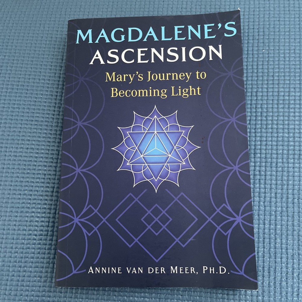 Magdalene’s Ascension : Mary’s Journey to Becoming Light by Annine van der Meer