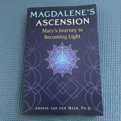 Magdalene’s Ascension : Mary’s Journey to Becoming Light by Annine van der Meer