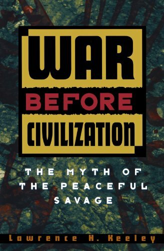 War Before Civilization: The Myth of the Peaceful Savage by Keeley New..