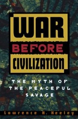 War Before Civilization: The Myth of the Peaceful Savage by Keeley New..