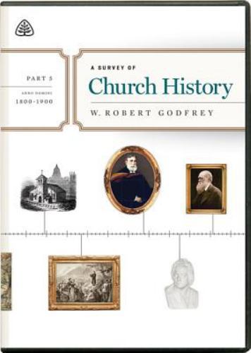 Survey of Church History, Part 5 A. D. 1800-1900 by W. Robert Godfrey