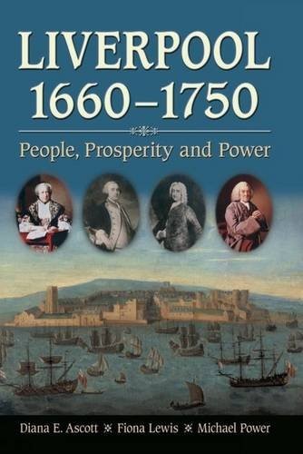 Liverpool, 1660-1750: People, Prosperity and Power By Diana E. A