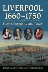 Liverpool, 1660-1750: People, Prosperity and Power By Diana E. A