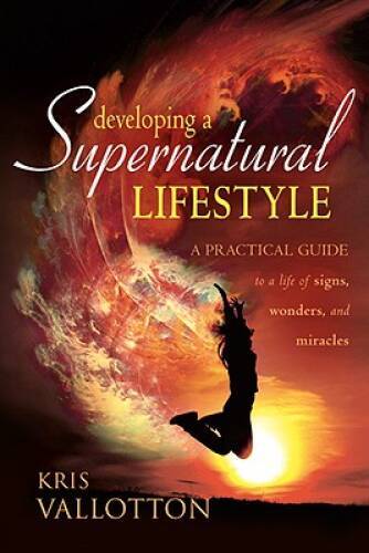 Developing a Supernatural Lifestyle: A Practical Guide to a Life of – VERY GOOD