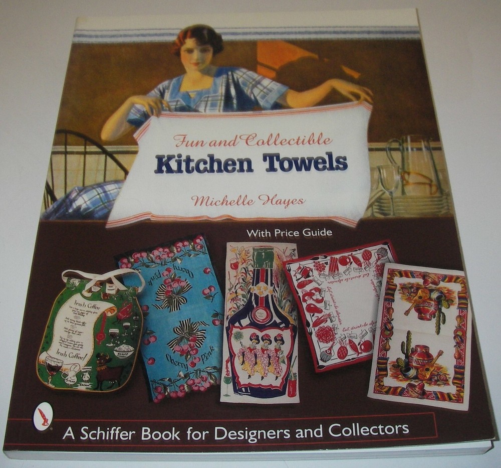 Fun & Collectible Kitchen Towels 1930s-1960s Michelle Hayes Schiffer Price Guide