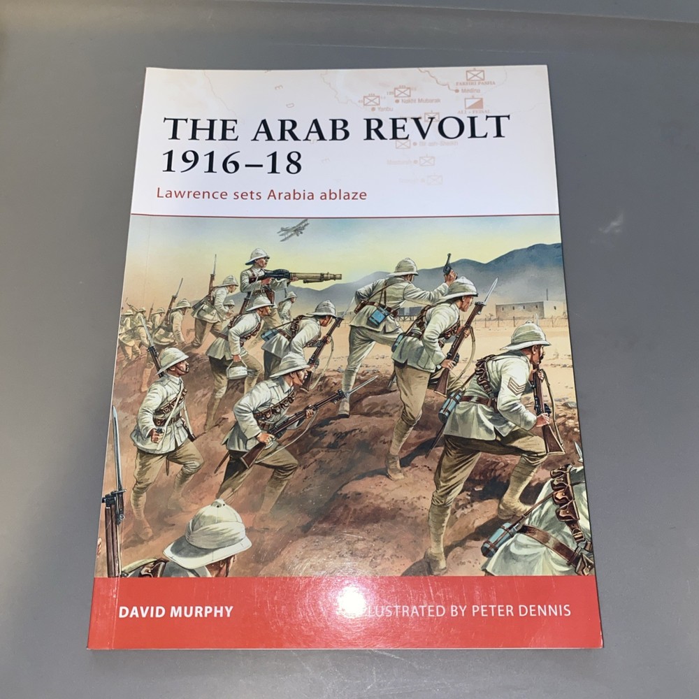 Arab Revolt 1916-18 : Lawrence Sets Arabia Ablaze by David Murphy