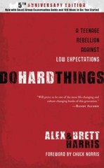 Do Hard Things : A Teenage Rebellion Against Low Expectations by Brett Harris an
