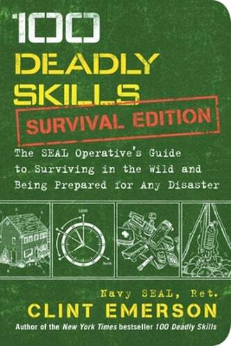 100 Deadly Skills: Survival Edition: The Seal Operative’s Guide to Surviving in