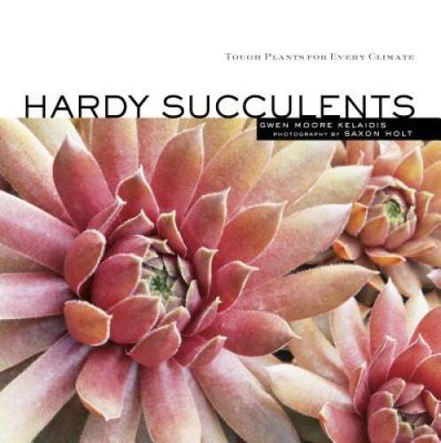 Hardy Succulents: Tough Plants for Every Climate – Paperback – GOOD