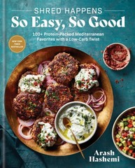 Shred Happens: So Easy, So Good: 100+ Protein-Packed Mediterranean Favorites